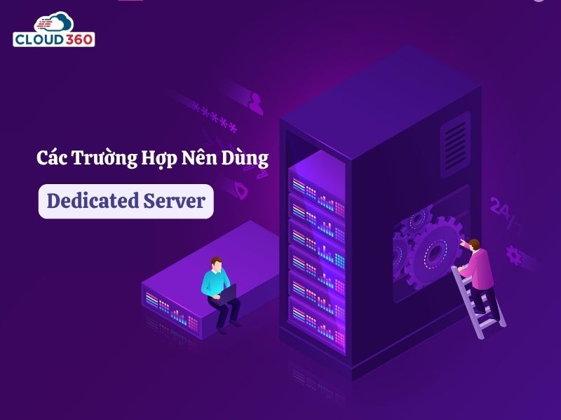 Các Trường Hợp Nên Dùng Dedicated Server
